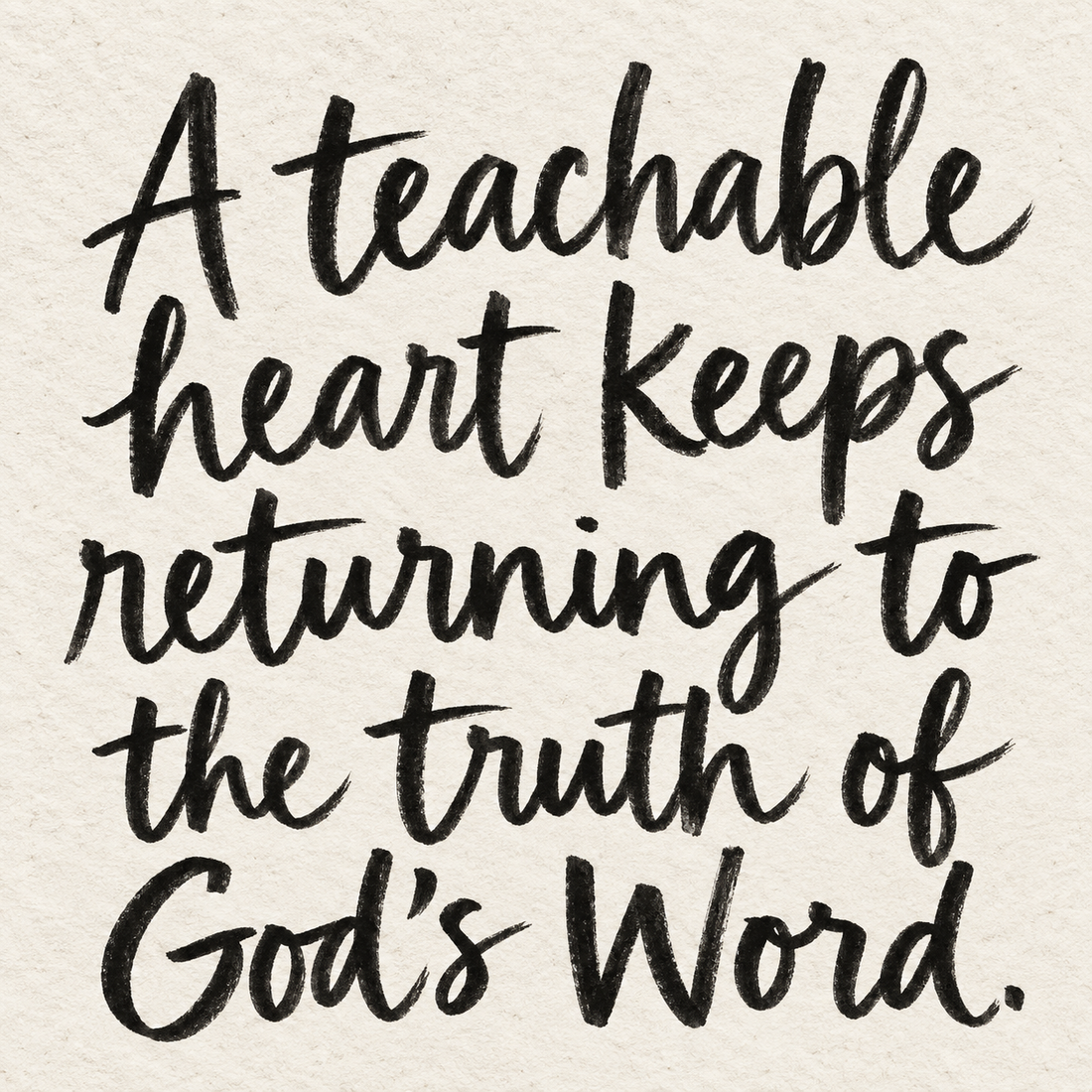 Black brush lettering on ivory handmade paper: “A teachable heart keeps returning to the truth of God's Word.”