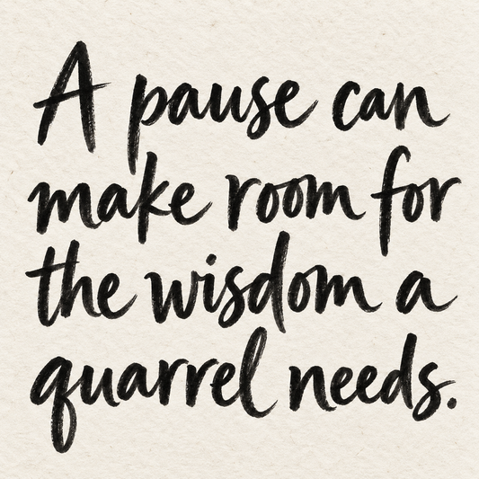 Black brush lettering on ivory handmade paper: “A pause can make room for the wisdom a quarrel needs.”