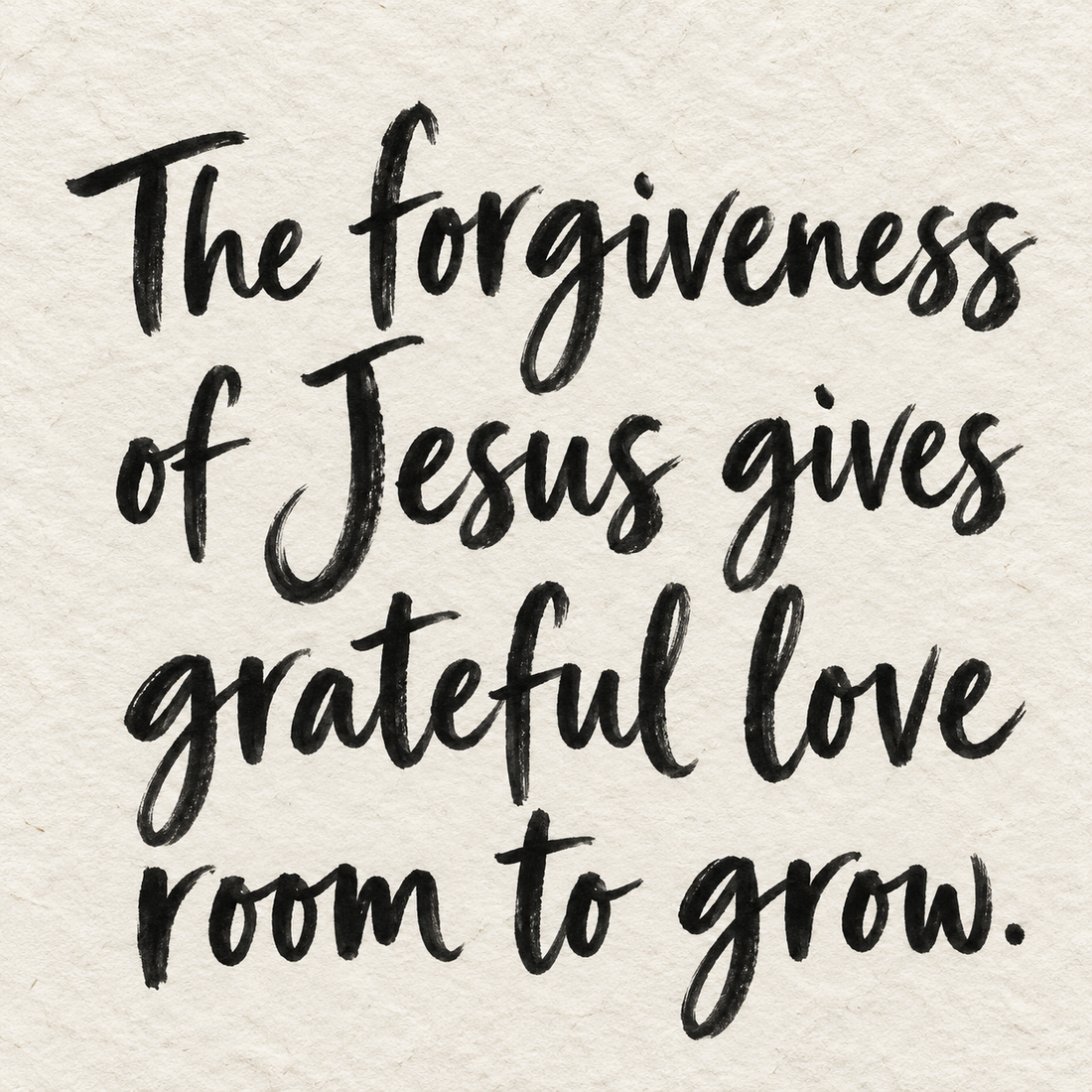 Black brush lettering on ivory handmade paper: “The forgiveness of Jesus gives grateful love room to grow.”