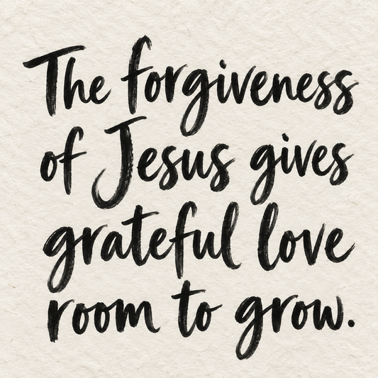 Black brush lettering on ivory handmade paper: “The forgiveness of Jesus gives grateful love room to grow.”