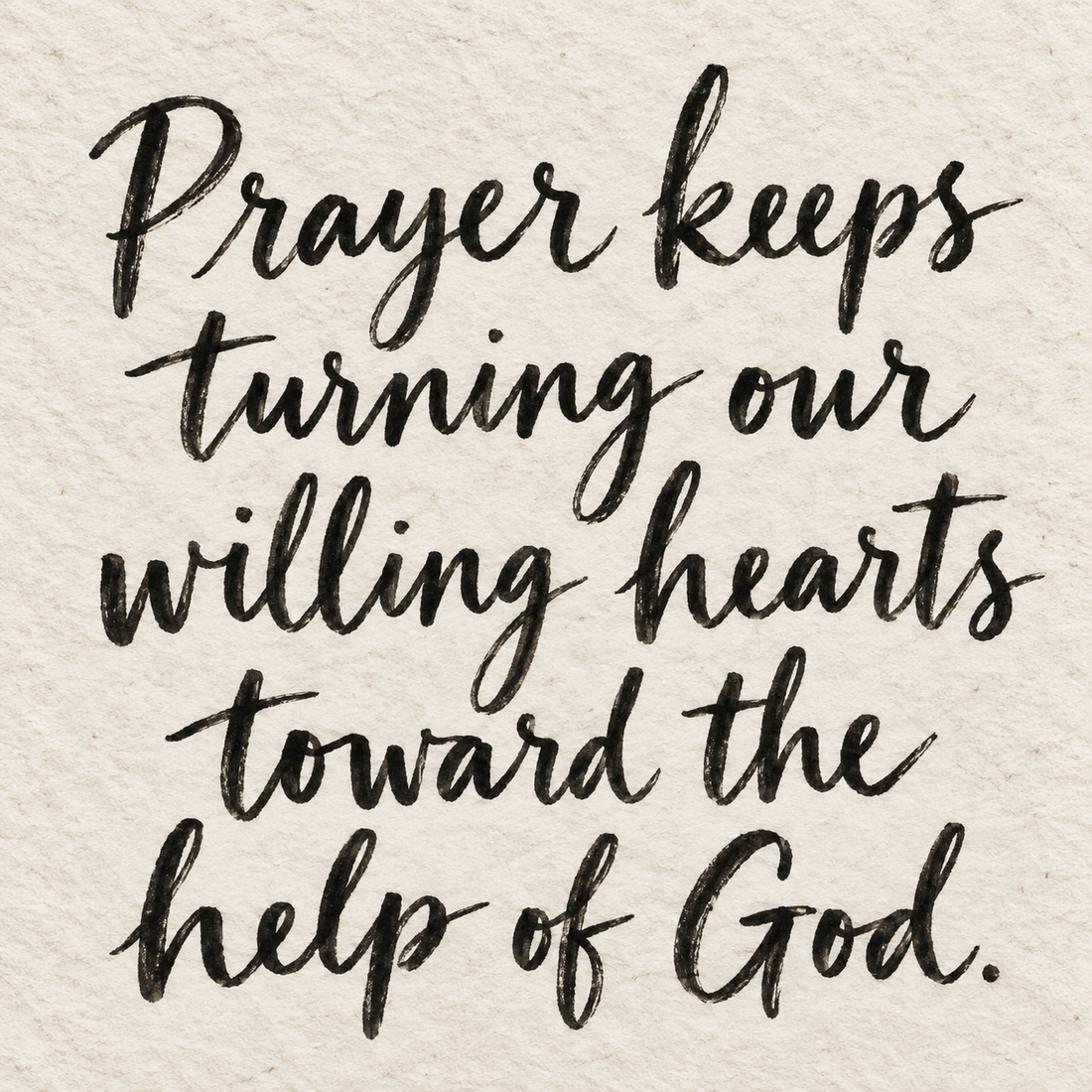 Black brush lettering on ivory handmade paper: “Prayer keeps turning our willing hearts toward the help of God.”