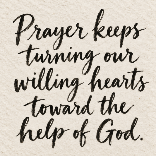 Black brush lettering on ivory handmade paper: “Prayer keeps turning our willing hearts toward the help of God.”