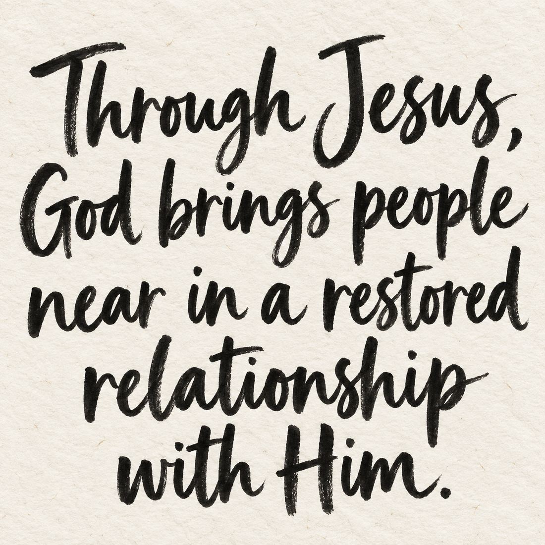 Black brush lettering on ivory handmade paper: “Through Jesus, God brings people near in a restored relationship with Him.”