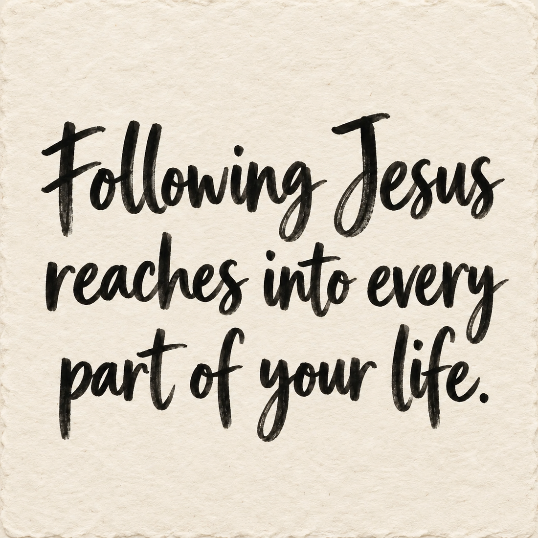 Black hand-lettered artwork on ivory handmade paper: Following Jesus reaches into every part of your life.