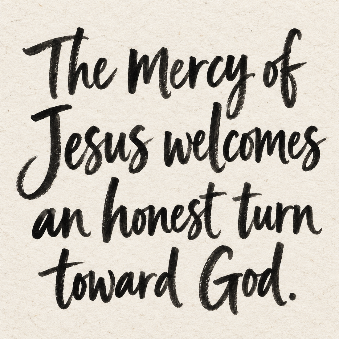 Black brush lettering on ivory handmade paper: “The mercy of Jesus welcomes an honest turn toward God.”