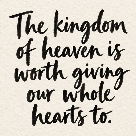 Black brush lettering on ivory handmade paper: “The kingdom of heaven is worth giving our whole hearts to.”