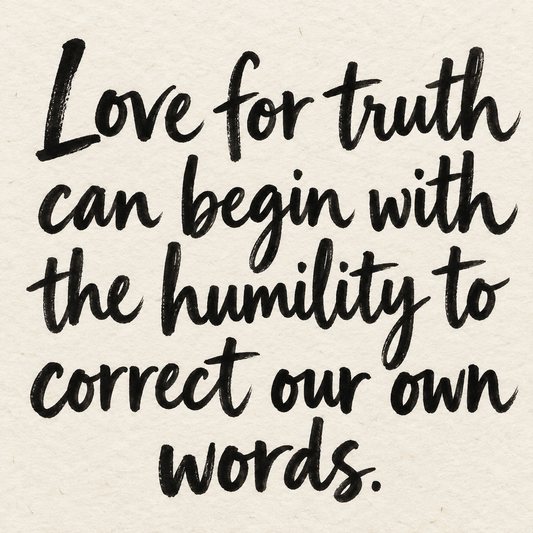Black brush lettering on ivory handmade paper: “Love for truth can begin with the humility to correct our own words.”