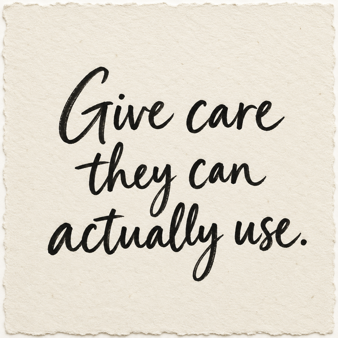Handwritten artwork on ivory handmade paper reading Give care they can actually use.