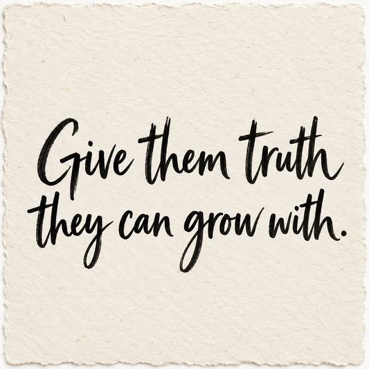 Handwritten artwork on ivory handmade paper reading Give them truth they can grow with.