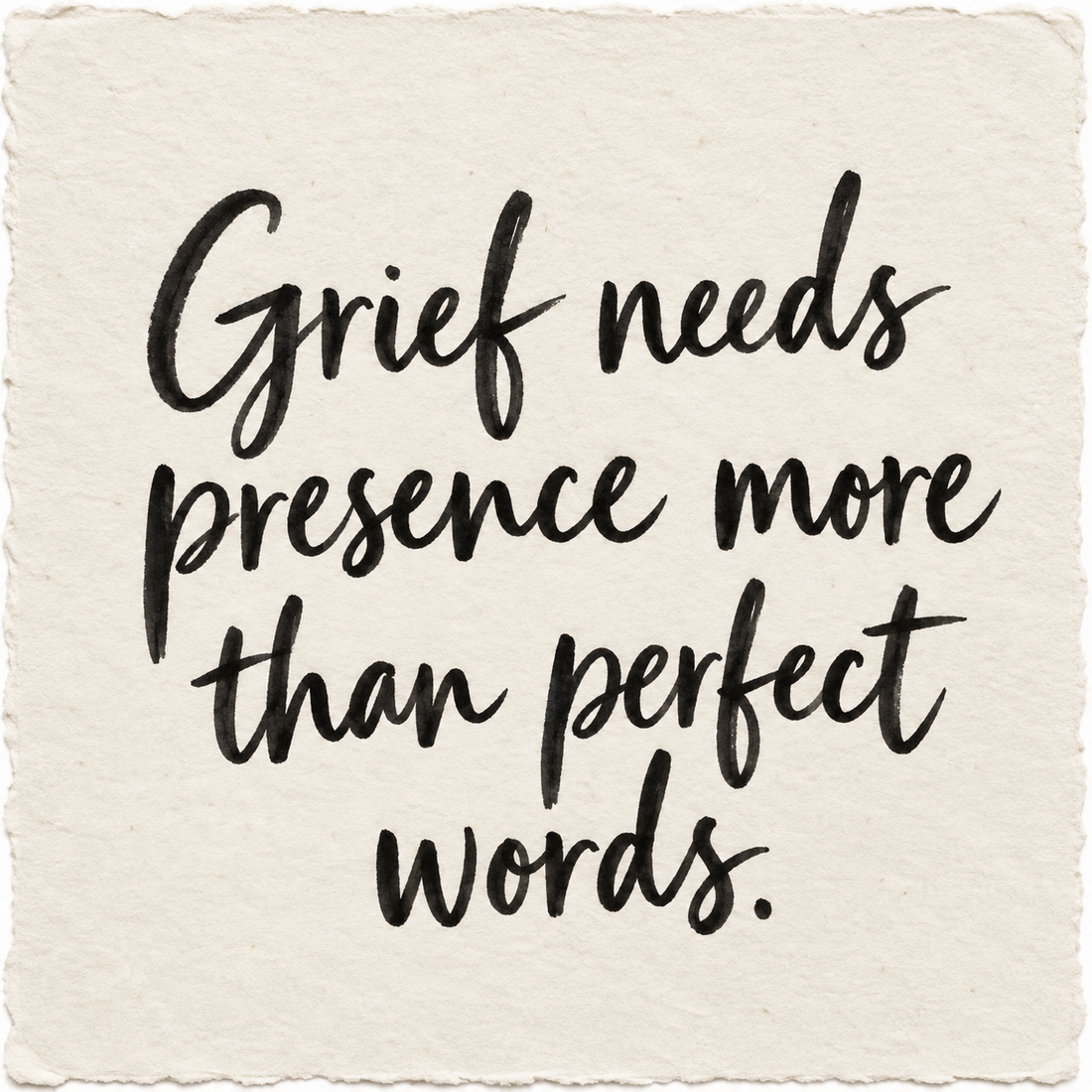 Handwritten artwork on ivory handmade paper reading Grief needs presence more than perfect words.