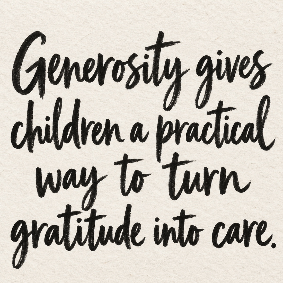Black brush lettering on ivory handmade paper: “Generosity gives children a practical way to turn gratitude into care.”