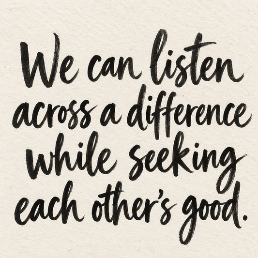 Black brush lettering on ivory handmade paper: “We can listen across a difference while seeking each other’s good.”