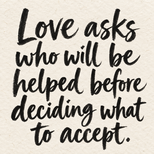 Black brush lettering on ivory handmade paper: “Love asks who will be helped before deciding what to accept.”