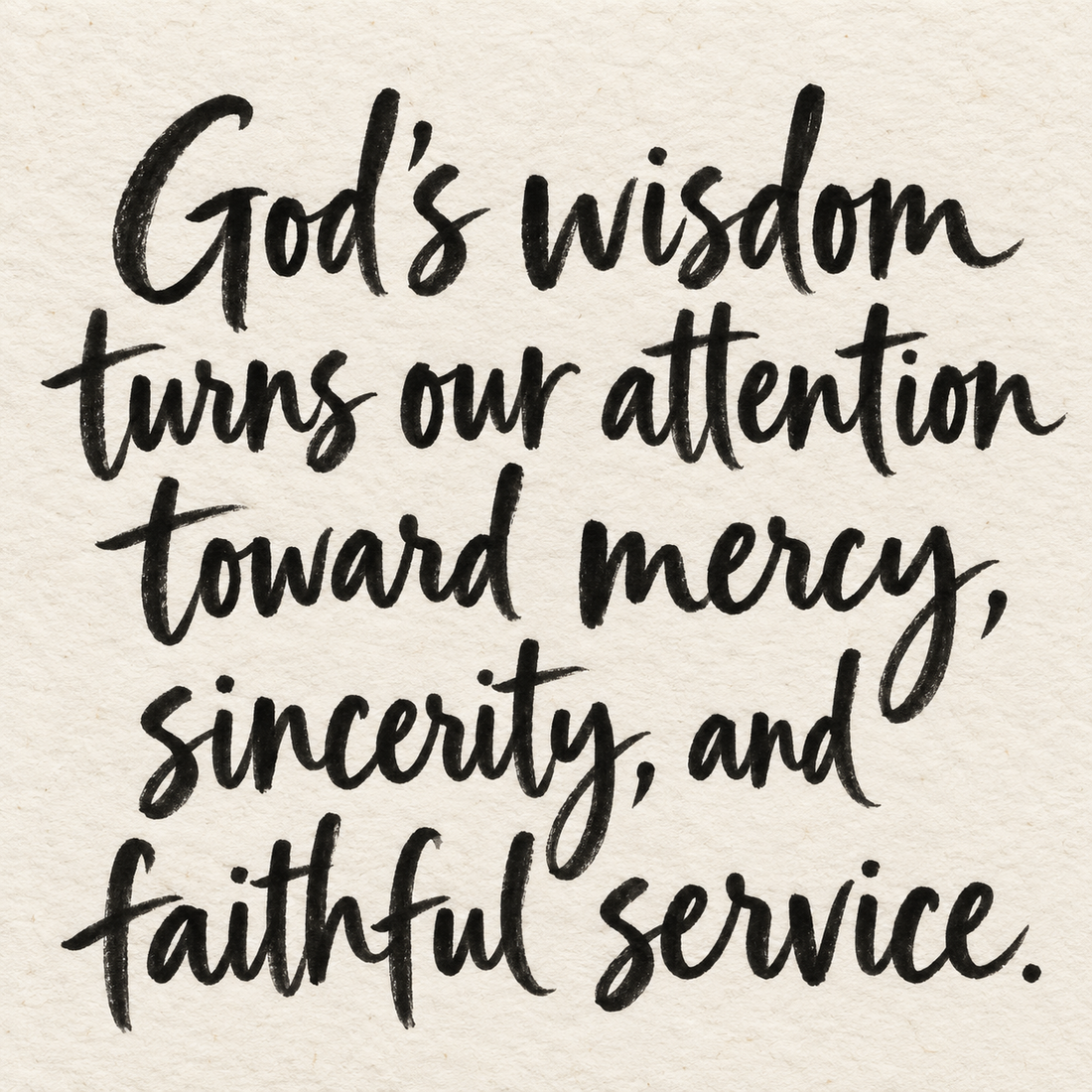 Black brush lettering on ivory handmade paper: “God’s wisdom turns our attention toward mercy, sincerity, and faithful service.”