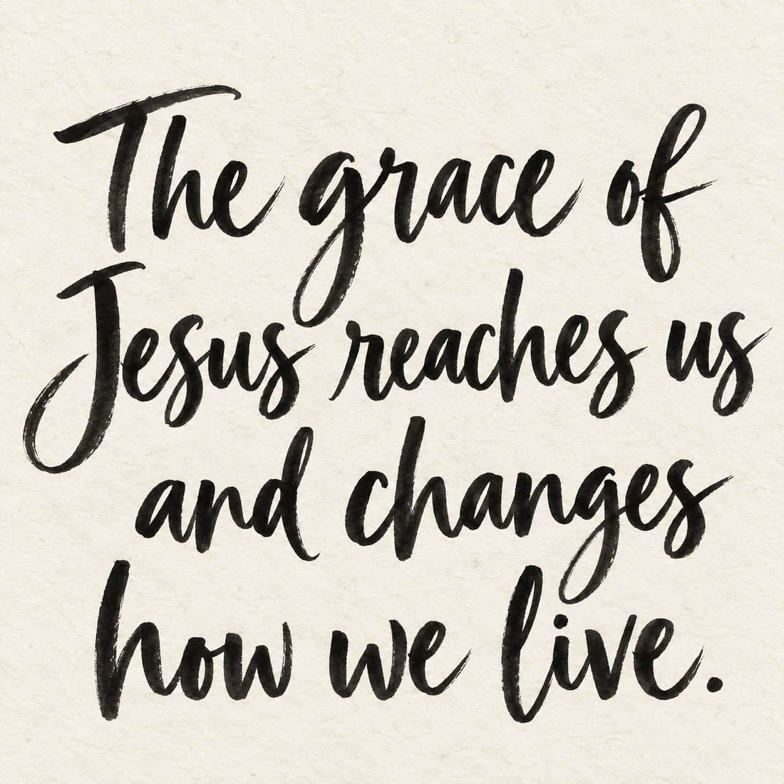 Black brush lettering on ivory handmade paper: “The grace of Jesus reaches us and changes how we live.”