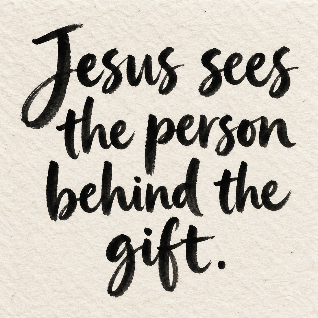 Black brush lettering on ivory handmade paper: “Jesus sees the person behind the gift.”