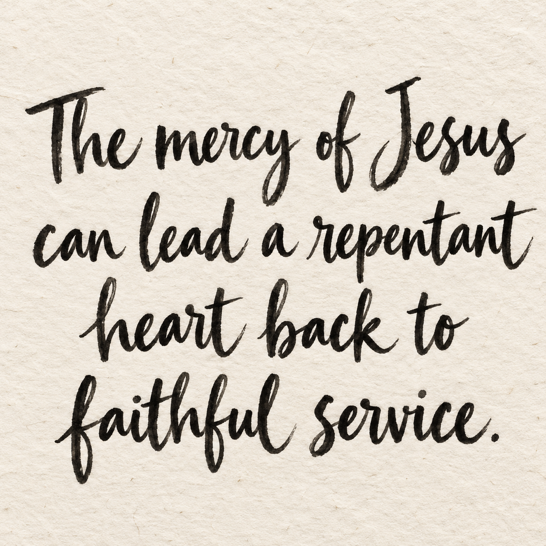 Black brush lettering on ivory handmade paper: “The mercy of Jesus can lead a repentant heart back to faithful service.”