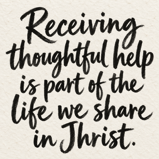 Black brush lettering on ivory handmade paper: “Receiving thoughtful help is part of the life we share in Christ.”