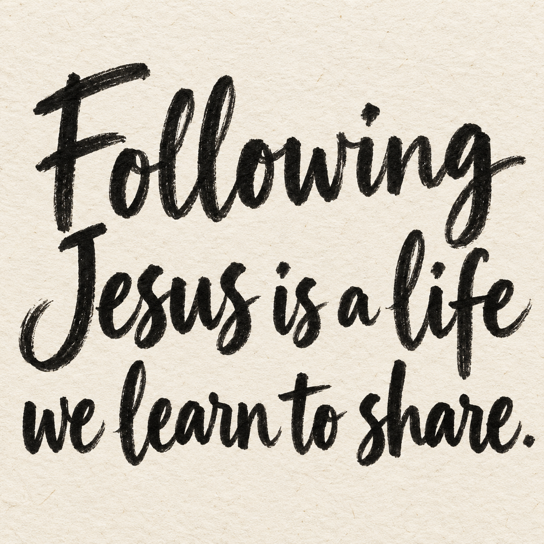 Black brush lettering on ivory handmade paper: “Following Jesus is a life we learn to share.”