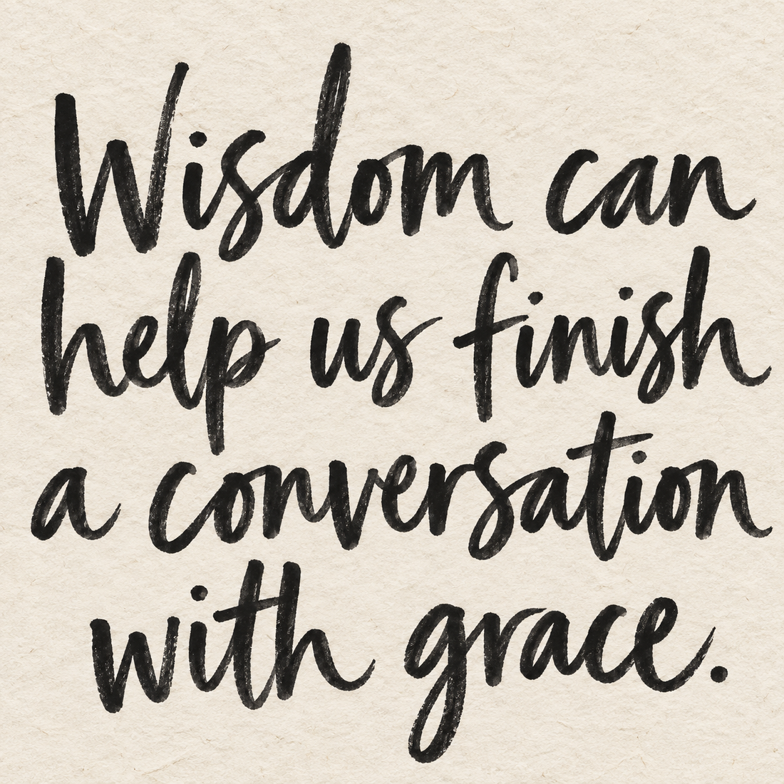 Black brush lettering on ivory handmade paper: “Wisdom can help us finish a conversation with grace.”