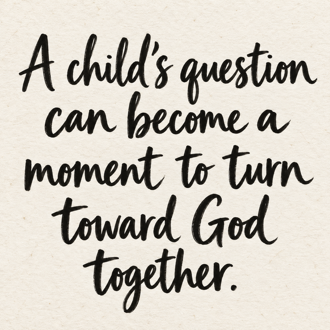 Black hand-lettered artwork on ivory handmade paper: A child's question can become a moment to turn toward God together.