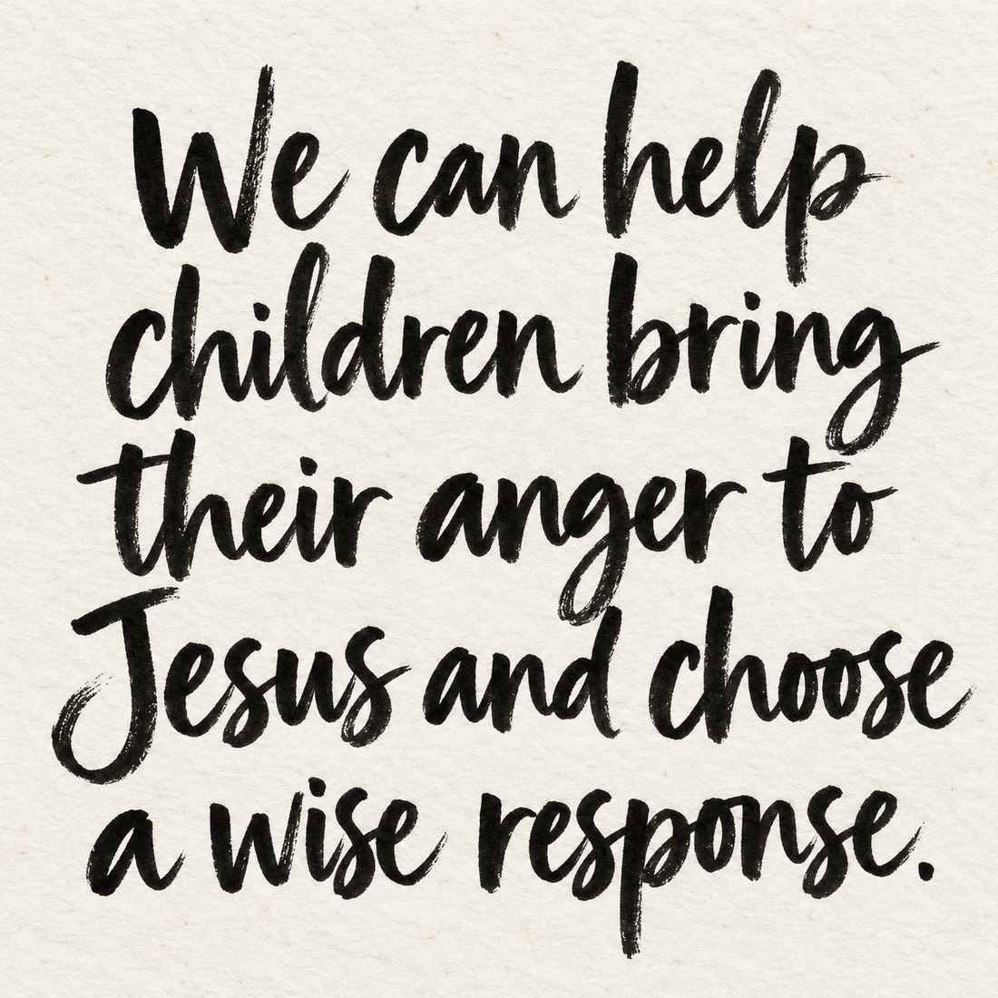 Black brush lettering on ivory handmade paper: “We can help children bring their anger to Jesus and choose a wise response.”