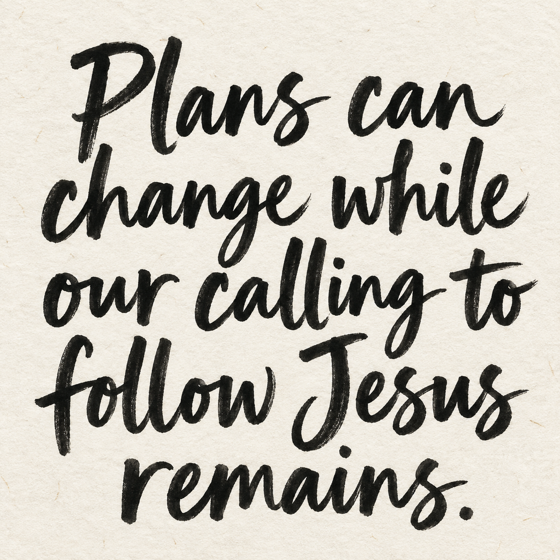 Black brush lettering on ivory handmade paper: “Plans can change while our calling to follow Jesus remains.”