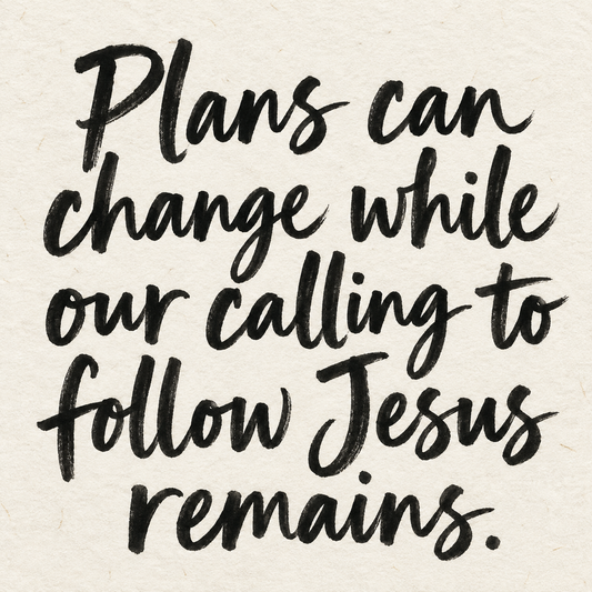 Black brush lettering on ivory handmade paper: “Plans can change while our calling to follow Jesus remains.”