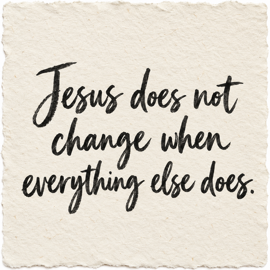 Handwritten artwork on ivory handmade paper reading Jesus does not change when everything else does.