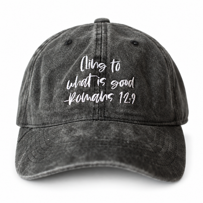Washed black adult cap embroidered Cling to what is good, Romans 12:9.