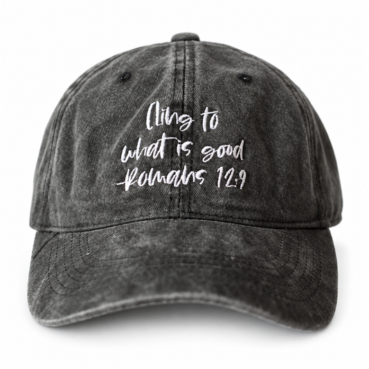 Washed black adult cap embroidered Cling to what is good, Romans 12:9.