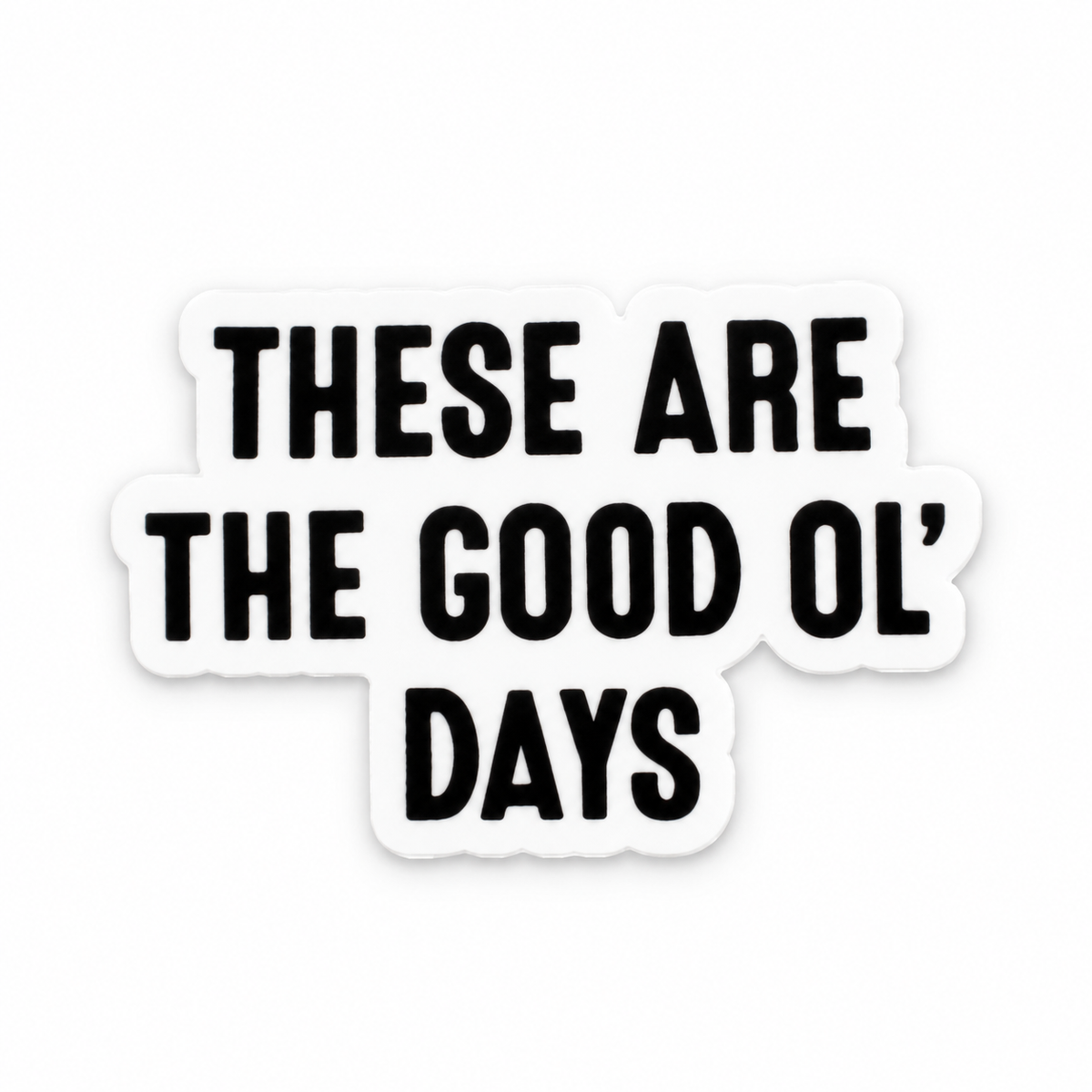 One These Are the Good Ol' Days die-cut sticker, black lettering with a white border.