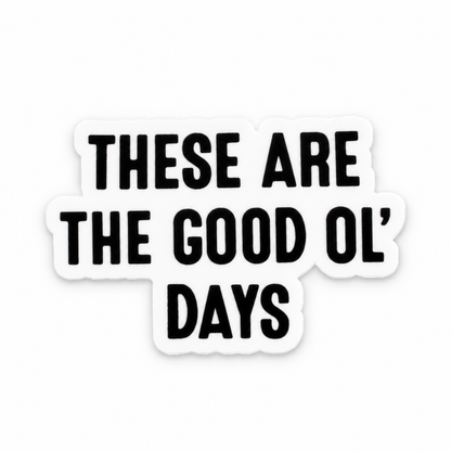 One These Are the Good Ol' Days die-cut sticker, black lettering with a white border.