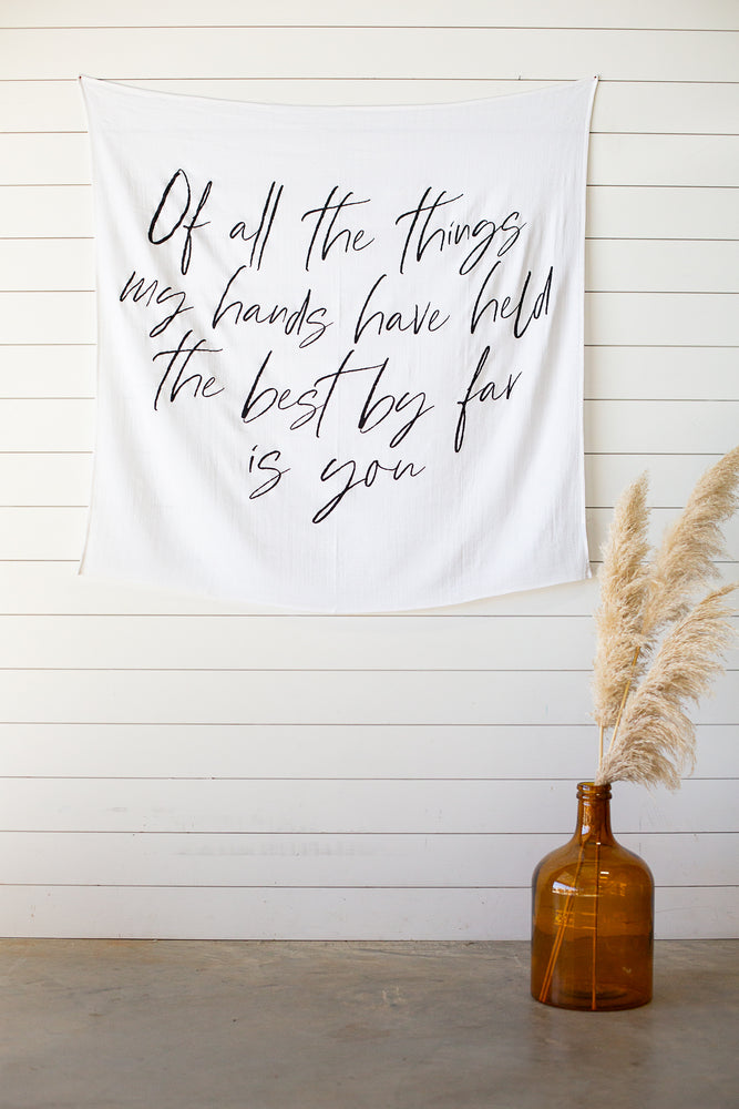 Swaddle Blanket + Wall Art -  Of all the things my hands have held the best by far is you
