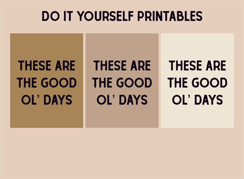 DIY Printable (3 color ways) | These are the good ol' days
